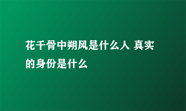 花千骨中朔风是什么人 真实的身份是什么