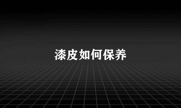 漆皮如何保养