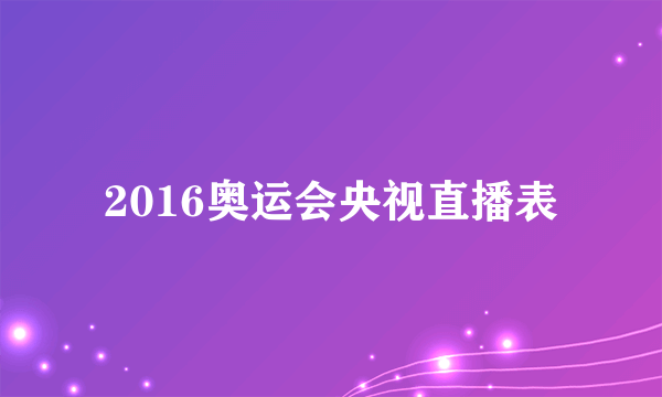 2016奥运会央视直播表