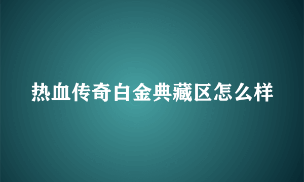 热血传奇白金典藏区怎么样