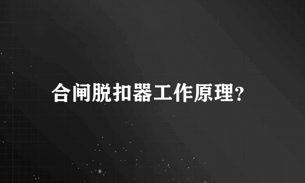 合闸脱扣器工作原理？