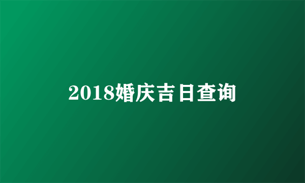 2018婚庆吉日查询