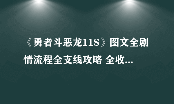 《勇者斗恶龙11S》图文全剧情流程全支线攻略 全收集全资料攻略合集