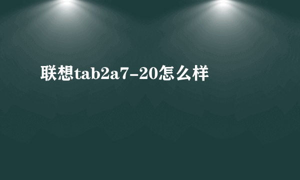 联想tab2a7-20怎么样