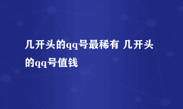 几开头的qq号最稀有 几开头的qq号值钱