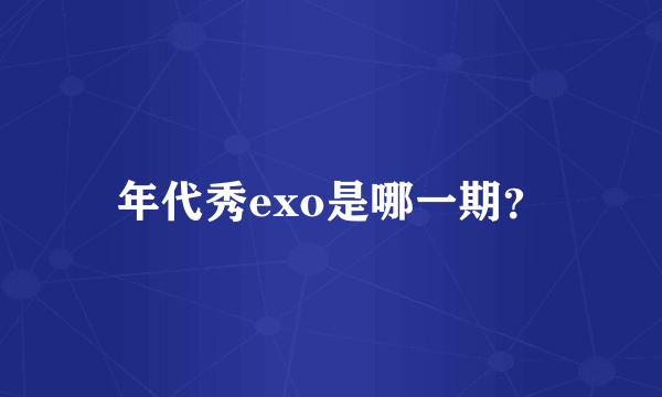 年代秀exo是哪一期？