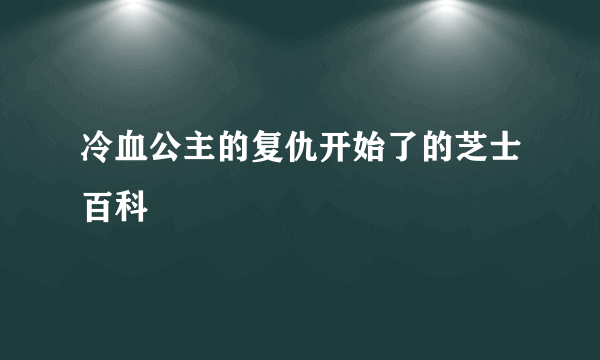 冷血公主的复仇开始了的芝士百科