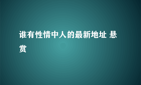 谁有性情中人的最新地址 悬赏