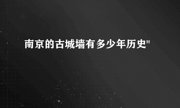 南京的古城墙有多少年历史