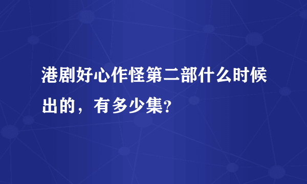 港剧好心作怪第二部什么时候出的，有多少集？