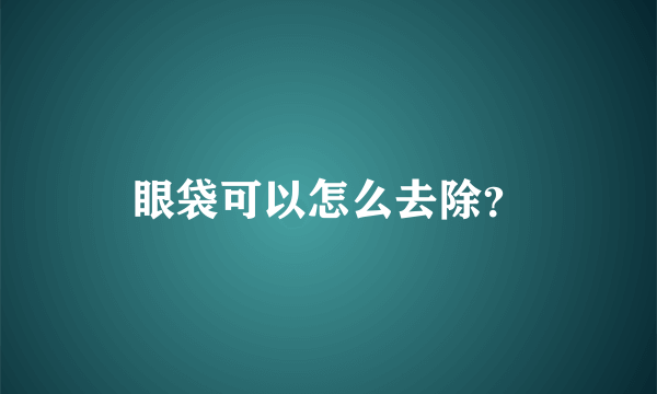 眼袋可以怎么去除？