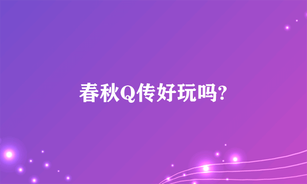 春秋Q传好玩吗?