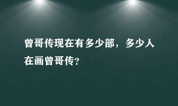 曾哥传现在有多少部，多少人在画曾哥传？