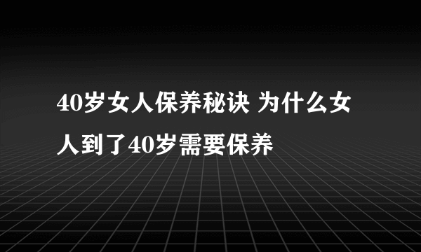 40岁女人保养秘诀 为什么女人到了40岁需要保养