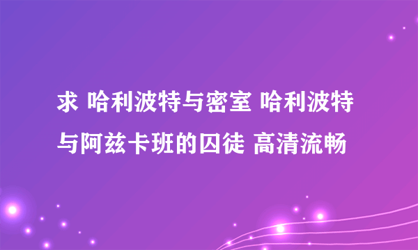 求 哈利波特与密室 哈利波特与阿兹卡班的囚徒 高清流畅