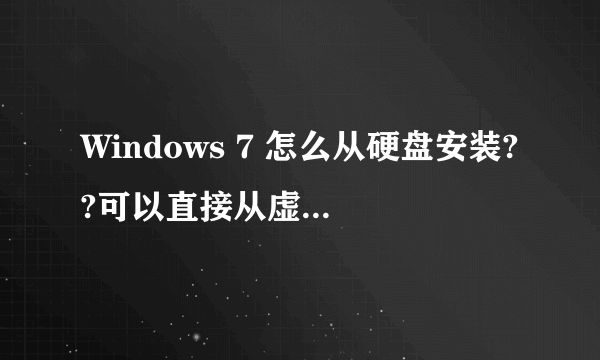 Windows 7 怎么从硬盘安装??可以直接从虚拟光驱安装?