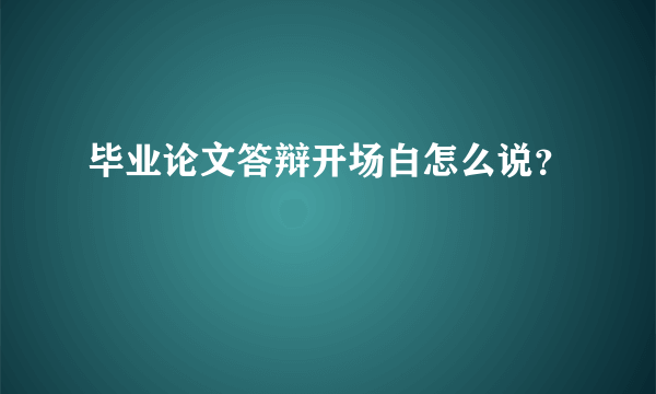 毕业论文答辩开场白怎么说？