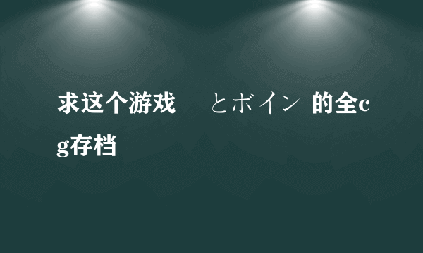 求这个游戏 姫とボイン 的全cg存档