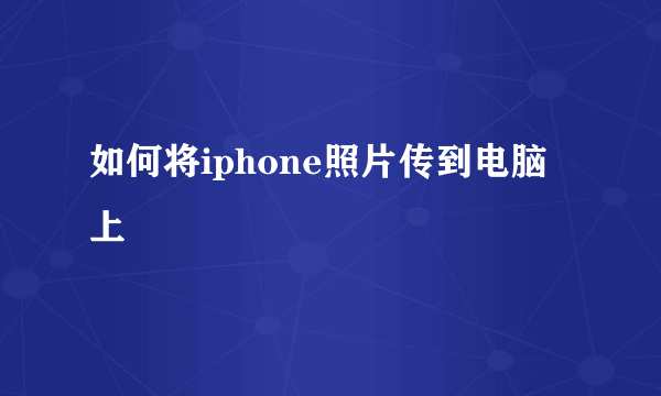 如何将iphone照片传到电脑上