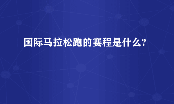 国际马拉松跑的赛程是什么?