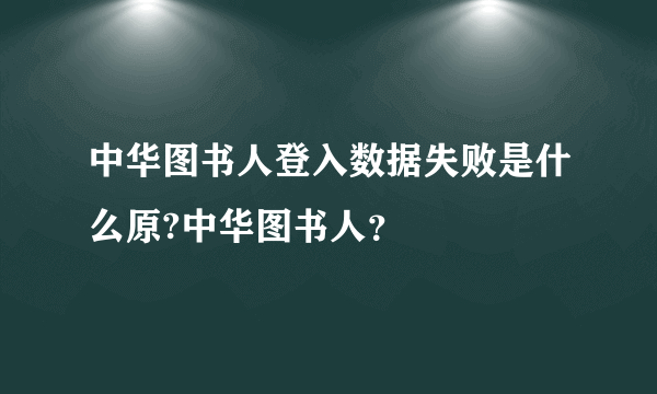 中华图书人登入数据失败是什么原?中华图书人？