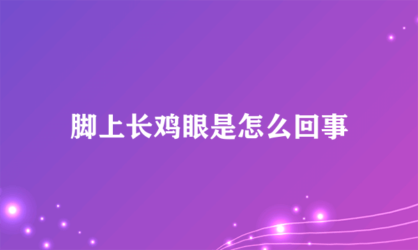 脚上长鸡眼是怎么回事