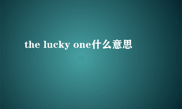 the lucky one什么意思