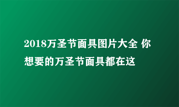 2018万圣节面具图片大全 你想要的万圣节面具都在这