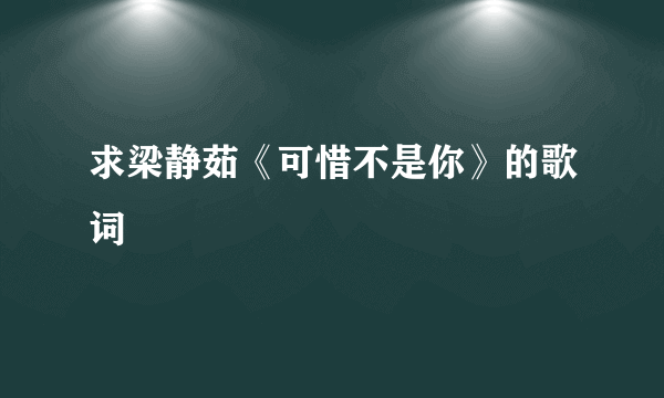 求梁静茹《可惜不是你》的歌词