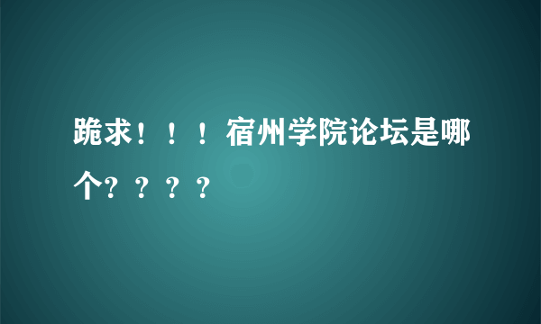 跪求！！！宿州学院论坛是哪个？？？？