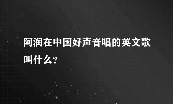 阿润在中国好声音唱的英文歌叫什么？