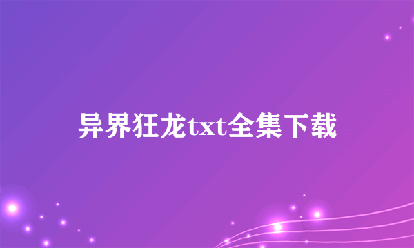 异界狂龙txt全集下载