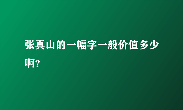 张真山的一幅字一般价值多少啊？