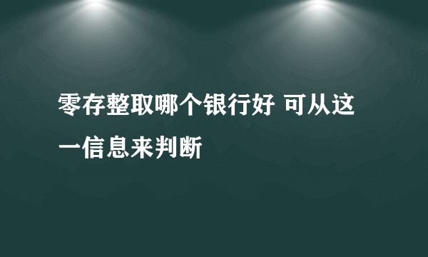 零存整取哪个银行好 可从这一信息来判断