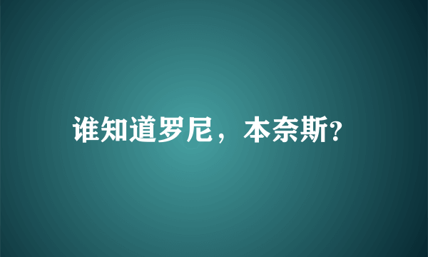 谁知道罗尼，本奈斯？