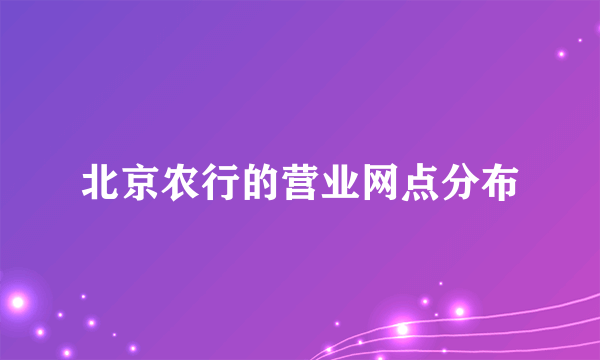 北京农行的营业网点分布