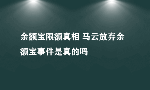 余额宝限额真相 马云放弃余额宝事件是真的吗