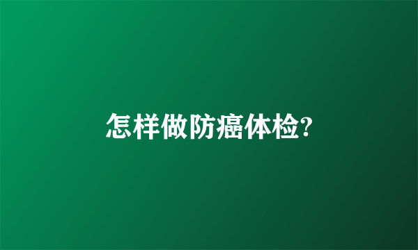 怎样做防癌体检?