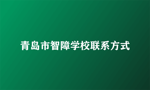 青岛市智障学校联系方式