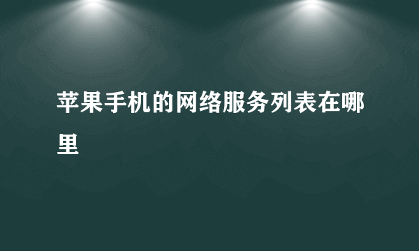 苹果手机的网络服务列表在哪里