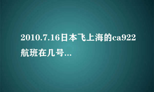 2010.7.16日本飞上海的ca922航班在几号楼的几号出口接机？