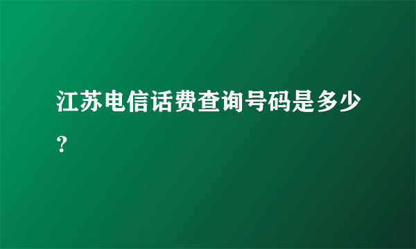 江苏电信话费查询号码是多少？