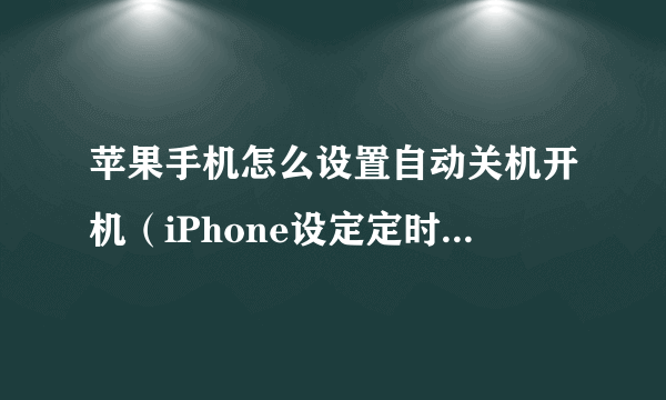 苹果手机怎么设置自动关机开机（iPhone设定定时开关机的教程）