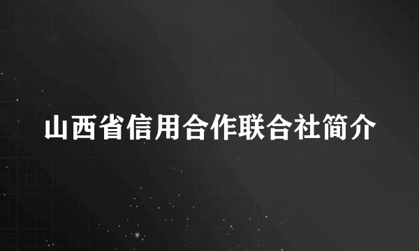 山西省信用合作联合社简介