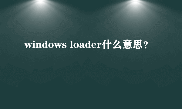 windows loader什么意思？