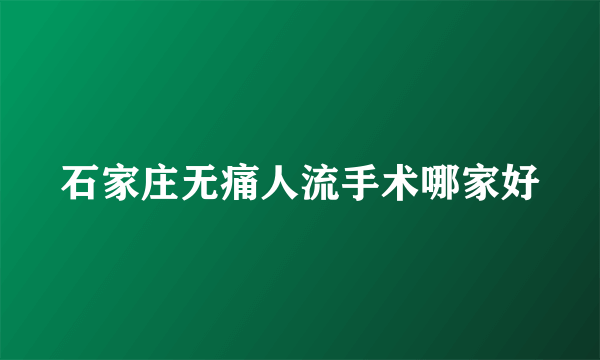 石家庄无痛人流手术哪家好