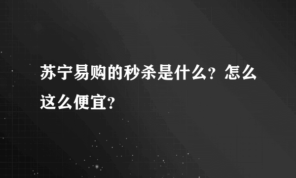 苏宁易购的秒杀是什么？怎么这么便宜？