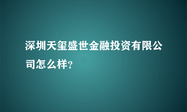 深圳天玺盛世金融投资有限公司怎么样？