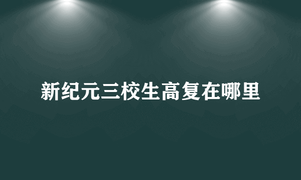 新纪元三校生高复在哪里