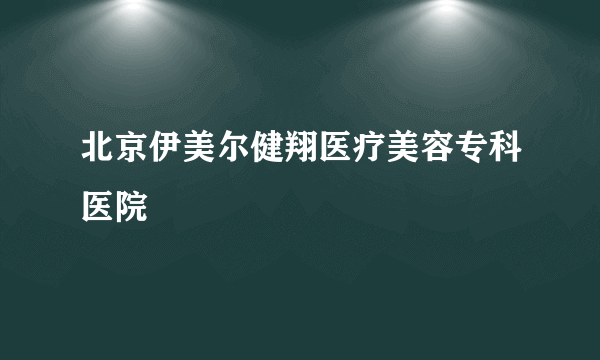 北京伊美尔健翔医疗美容专科医院